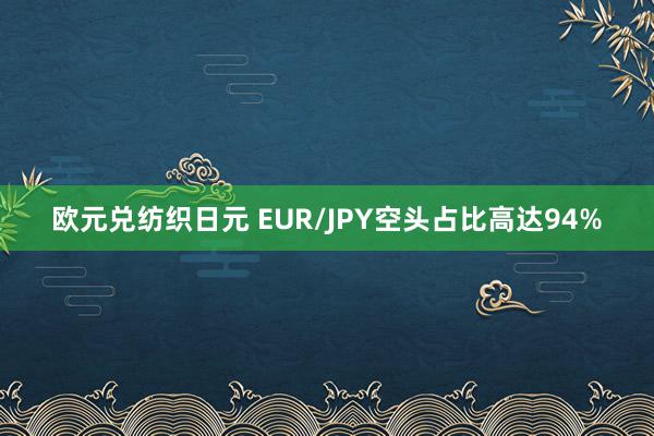 欧元兑纺织日元 EUR/JPY空头占比高达94%